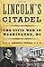 Lincoln's Citadel: The Civil War in Washington, DC