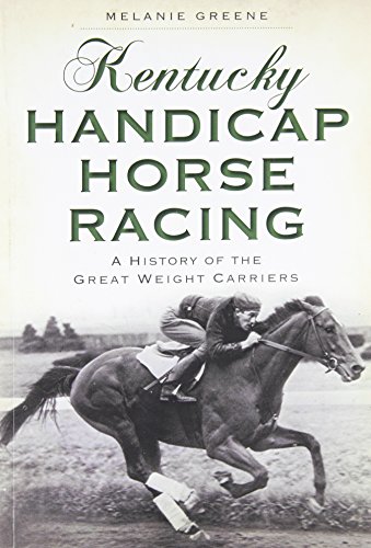 Kentucky Handicap Horse Racing:: A History of the Great Weight Carriers (Sports)