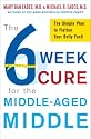 The 6-Week Cure for the Middle-Aged Middle: The Simple Plan to Flatten Your Belly Fast!