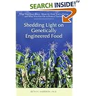 Click here to buy Shedding Light on Genetically Engineered Food: What You Dont Know About the Food Youre Eating and What You Can Do to... by  Beth H Harrison.