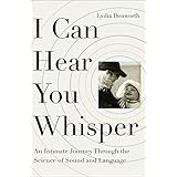 i can hear you whisper an intimate journey through the science of sound and language