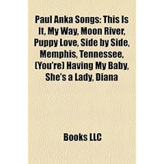 Paul Anka Songs: This Is It, My Way, Moon River, Puppy Love, Side by Side, Memphis, Tennessee, (You're) Having My Baby, She's a Lady, D