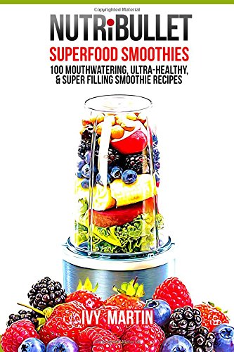 nutribullet superfood smoothies 100 mouthwatering ultra healthy  super filling smoothie recipes