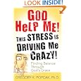 God Help Me! This Stress Is Driving Me Crazy!: Finding Balance Through God's Grace by Gregory K. Popcak PhD