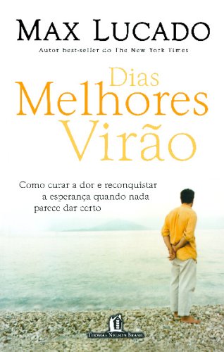Dias Melhores Virão: Como Curar a Dor e Reconquistar a Esperança Quando Nada Parece Dar Certo (Portuguese Edition)