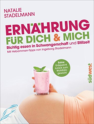 Ernährung für dich & mich: Richtig essen in Schwangerschaft und Stillzeit - Mit Hebammen-Tipps von Ingeborg Stadelmann (German Edition)