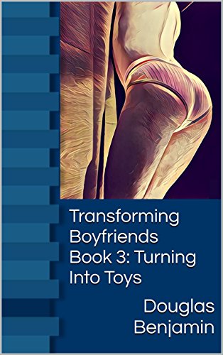 Transforming Boyfriends Book 3: Turning Into Toys