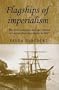 Flagships of Imperialism: The P & O Company and the Politics of Empire from Its Origins to 1867 (Studies in Imperialism)