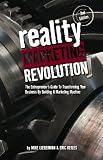 Reality Marketing Revolution: The Entrepreneurs Guide To Transforming Your Business By Building A Marketing Machine