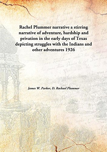 Rachel Plummer narrativea stirring narrative of adventure, hardship and privation in the early days of Texas depicting struggles with the Indians and other adventures