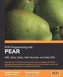 PHP Programming with PEAR: XML, Data, Dates, Web Services, and Web APIs