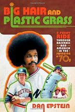 Big Hair and Plastic Grass: A Funky Ride Through Baseball and America in the Swinging '70s