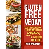 gluten free vegan gluten free recipes for an empowering vegan gluten free diet