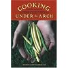 Cooking Under the Arch: Cherished Recipes and Gardening Tips from the Rigorous High Country of Alberta's Chinook Zone