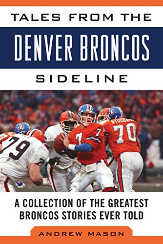 Tales from the Denver Broncos Sideline: A Collection of the Greatest Broncos Stories Ever Told (Tales from the Team)