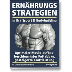 Ern�hrungsstrategien in Kraftsport und Bodybuilding: Optimaler Muskelaufbau, beschleunigter Fettabbau, gesteigerte Kraftleistung