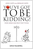 Youve Got To Be Kidding!: How Jokes Can Help You Think