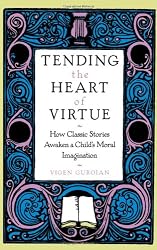 Tending the Heart of Virtue: How Classic Stories Awaken a Child's Moral Imagination
