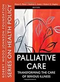 Palliative Care: Transforming the Care of Serious Illness (Public Health Robert Wood Johnson Foundation Anthology)