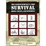 The Ultimate Guide to U.S. Army Survival Skills, Tactics, and Techniques