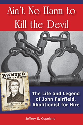 Ain't No Harm to Kill the Devil: The Life and Legend of John Fairfield, Abolitionist for Hire