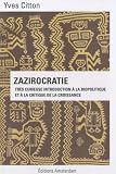Zazirocratie : Tr�s curieuse introduction � la biopolitique et � la critique de la croissance