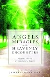 Angels, Miracles, and Heavenly Encounters: Real-Life Stories of Supernatural Events