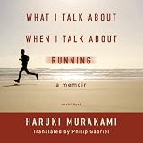 What I Talk about When I Talk about Running: A Memoir (Unabridged)