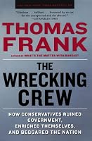 The Wrecking Crew: How Conservatives Ruined Government, Enriched Themselves, and Beggared the Nation
