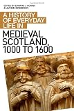 A History of Everyday Life in Medieval Scotland (History of Everyday Life in Scotland)