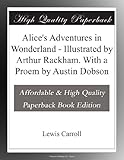 Alice's Adventures in Wonderland - Illustrated by Arthur Rackham. With a Proem by Austin Dobson