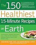 The 150 Healthiest 15 Minute Recipes on Earth The Surprising Unbiased Truth about How to Make the Most Delic