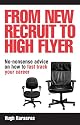 From New Recruit to High Flyer: No-nonsense Advice on How to Fast Track Your Career