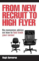 From New Recruit to High Flyer: No-nonsense Advice on How to Fast Track Your Career