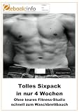 Tolle Sixpacks in nur 4 Wochen. Ohne teures Fitness-Studio schnell zum Waschbrettbauch (E-Book im PDF-Format)