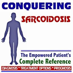 2009 Conquering Sarcoidosis - The Empowered Patient's Complete Reference - Diagnosis,... by PM Medical Health News