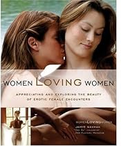 Women Loving Women: Appreciating and Exploring the Beauty of Erotic Female Encounters
