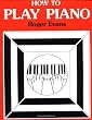 How to Play Piano: Everything You Need to Know to Play the Piano