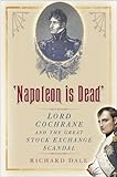 'Napoleon is dead' : Lord Cochrane and the great stock exchange scandal