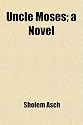 Uncle Moses; A Novel. Authorized Translation From the Yiddish