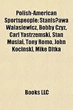 Polish-American Sportspeople: Stanis Awa Walasiewicz, Bobby Czyz, Carl Yastrzemski, Stan Musial, Tony Romo, John Kocinski, Mike Ditka-