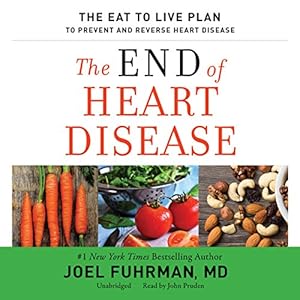 The End of Heart Disease: The Eat to Live Plan to Prevent and Reverse Heart Disease