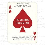 Fooling Houdini: Magicians, Mentalists, Math Geeks, and the Hidden Powers of the Mind | [Alex Stone]