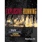 Explosive Running : Using the Science of Kinesiology to Improve Your Performance by  Michael Yessis and Michael Yessis PhD