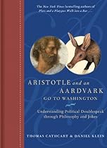 Aristotle and an Aardvark Go to Washington: Understanding Political Doublespeak Through Philosophy and Jokes by Thomas Cathcart, Daniel Klein (2008) Hardcover Aristotle and an Aardvark Go to Washington: Understanding Political Doublespeak Through Philosophy and Jokes by Thomas Cathcart, Daniel Klein (2008) Hardcover