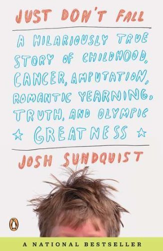 Just Don't Fall: A Hilariously True Story of Childhood, Cancer, Amputation, Romantic Yearning, Tr uth, and Olympic Greatness by Josh Sundquist (2010-12-28)