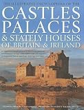 The illustrated encyclopedia of the castles palaces & stately houses of Britain & Ireland : a magnificent visual account of Britain's architectural and historical heritage celebrated in over 500 beaut