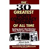 The 30 Greatest Sports Conspiracy Theories of All-Time: Ranking Sports' Most Notorious Fixes, Cover-ups, and Scandals