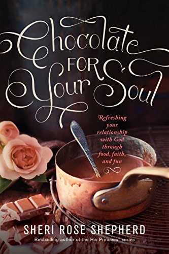 Chocolate for Your Soul: Food, Faith, and Fun to Satisfy Your Deepest Craving