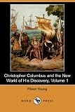 Christopher Columbus and the New World of His Discovery, Volume 1 (Dodo Press)